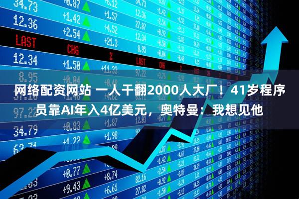 网络配资网站 一人干翻2000人大厂！41岁程序员靠AI年入4亿美元，奥特曼：我想见他